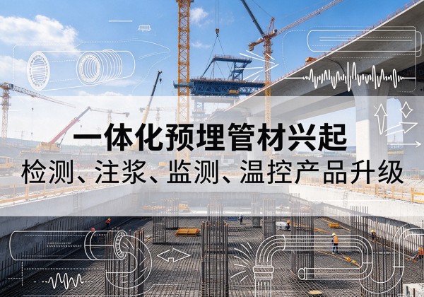 申扎一体化管材产品兴起，声测注浆一体管、多功能预埋管应用增多